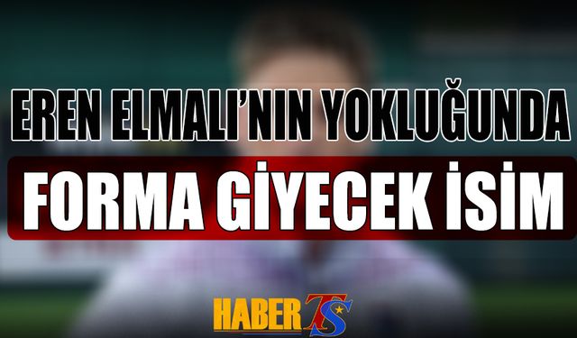 Eren Elmalı'nın Yokluğunda Forma Giyecek İsim