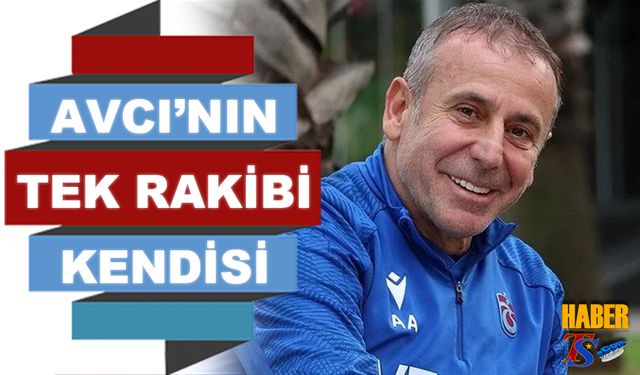 Abdullah Avcı'nın Tek Rakibi Kendisi