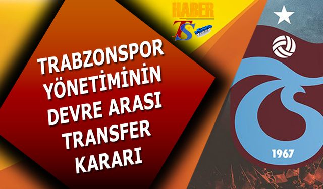 Trabzonspor Yönetiminin Devre Arası Transfer Kararı