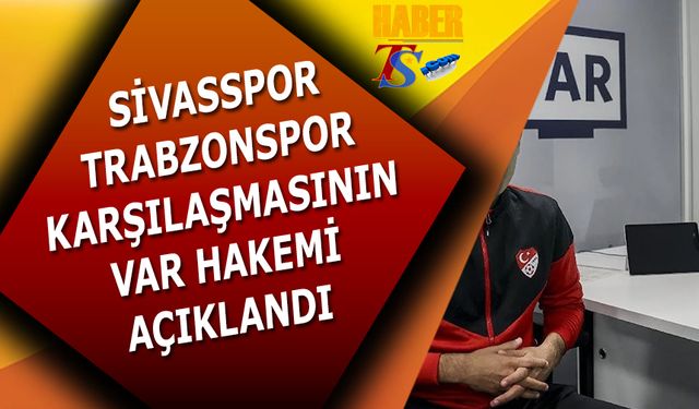 Sivasspor Trabzonspor Maçının VAR Hakemi Belli Oldu