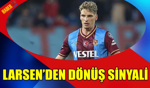 Larsen Geri Dönüş Sinyali Verdi