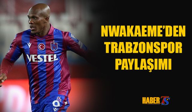 Nwakaeme'den Trabzonspor Paylaşımı!