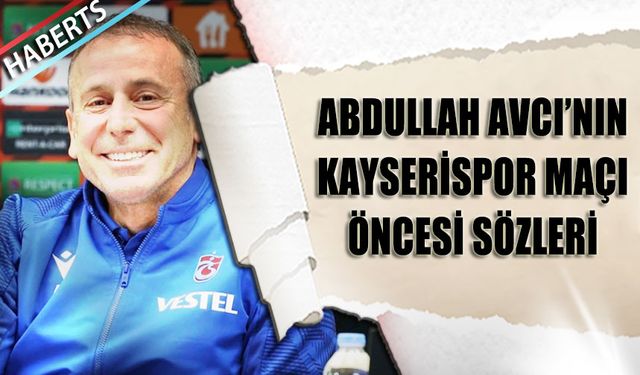 Trabzonspor Kayserispor Maçı Öncesi Abdullah Avcı'nın Açıklamaları