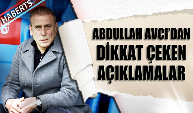 Abdullah Avcı'dan Dikkat Çeken Açıklamalar