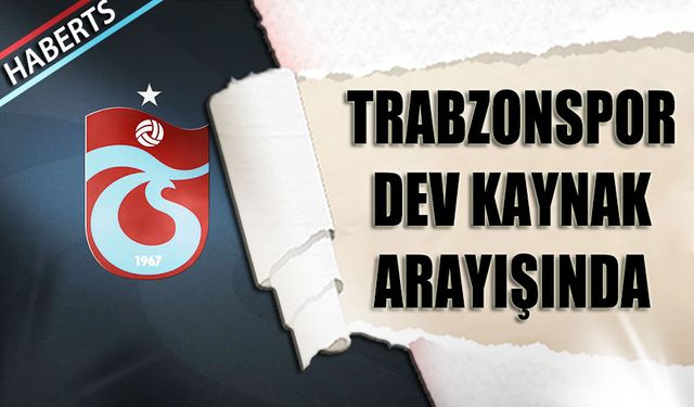 Trabzonspor Dev Kaynak Arayışında