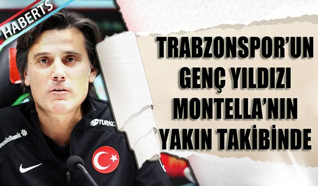 Trabzonspor'un Genç Yıldızı Montella'nın Yakın Takibinde