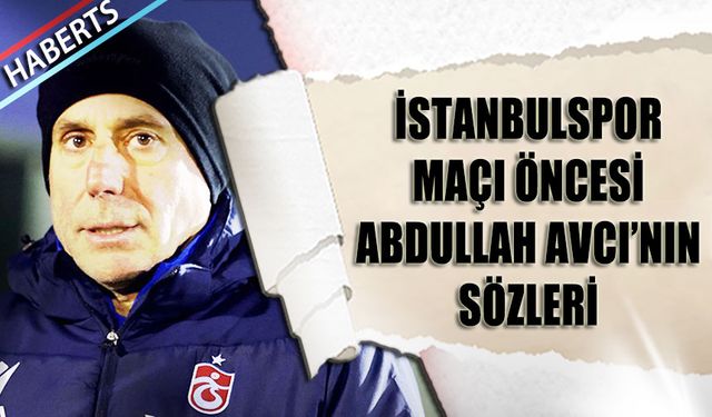 Abdullah Avcı'nın İstanbulspor Maçı Öncesi Sözleri