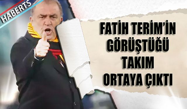 Fatih Terim'in Görüştüğü Takım Ortaya Çıktı