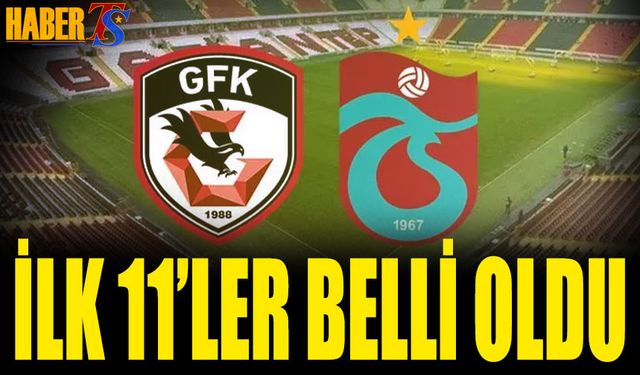Gaziantep FK Trabzonspor Maçında 11'ler Belli Oldu