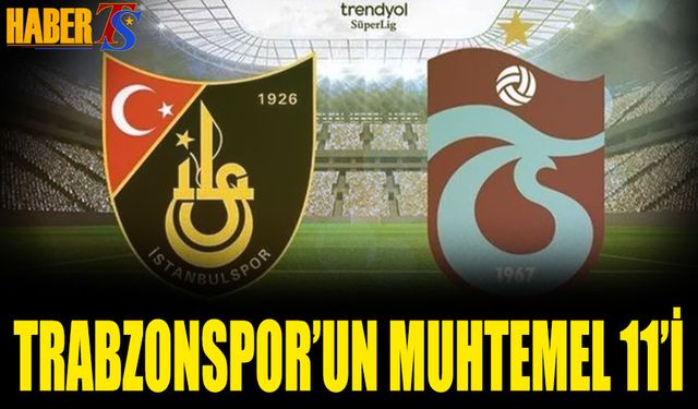 Trabzonspor'un İstanbulspor Deplasmanında Muhtemel 11'i