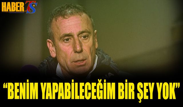 Abdullah Avcı: Benim Yapabileceğim Bir Şey Yok