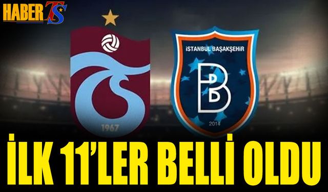 Trabzonspor Başakşehir Karşılaşmasında 11'ler Belli Oldu