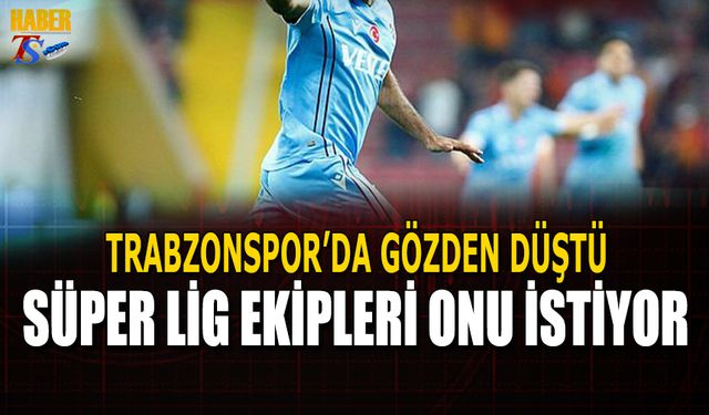 Trabzonspor'da Gözden Düştü! Süper Lig Ekipleri Onu İstiyor