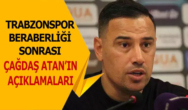 Trabzonspor Beraberliği Sonrası Çağdaş Atan'ın Açıklamaları