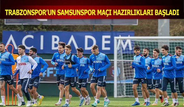 Trabzonspor'un Samsunspor Maçı Hazırlıkları Başladı