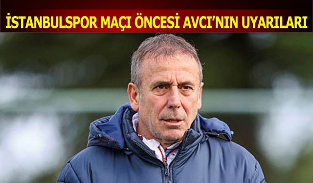 Abdullah Avcı'nın İstanbulspor Maçı Öncesi Uyarıları