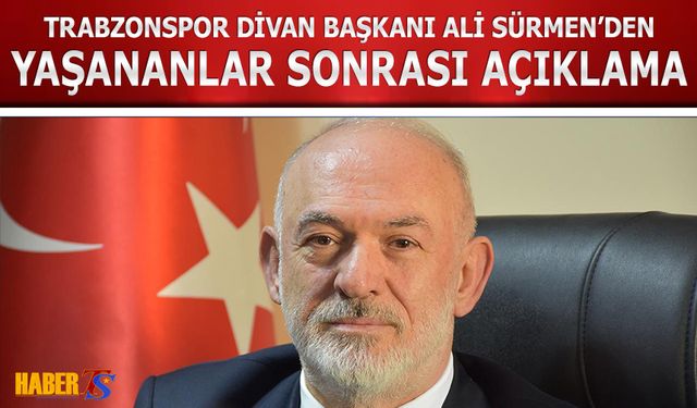 Trabzonspor Divan Başkanı Ali Sürmen'den Yaşananlar Sonrası Açıklama
