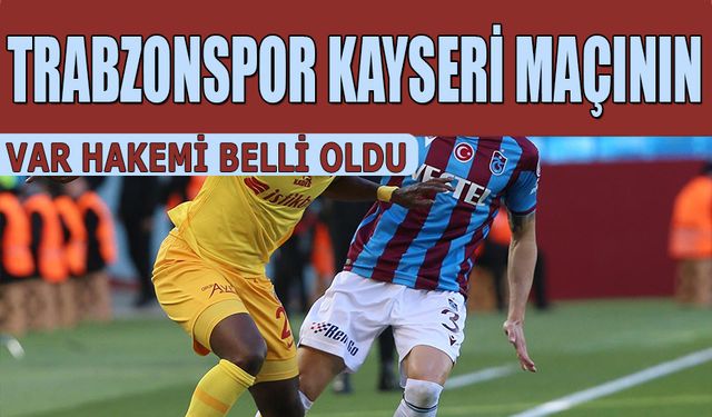 Trabzonspor Kayserispor Maçının VAR Hakemi Belli Oldu