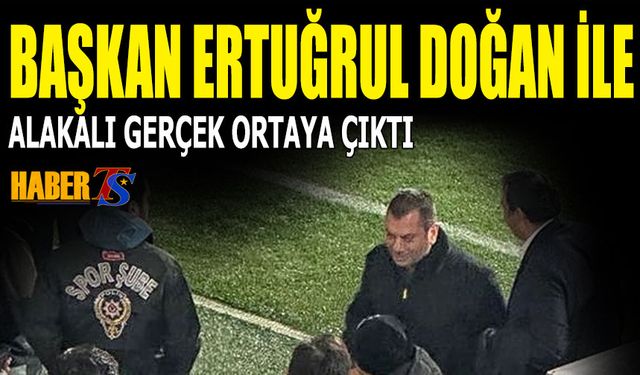 Başkan Ertuğrul Doğan Konusunda Gerçek Ortaya Çıktı