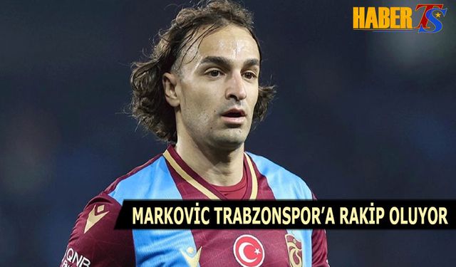 Markovic Trabzonspor'a Rakip Olacak