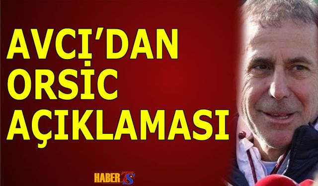 Abdullah Avcı'nın Orsic Açıklaması