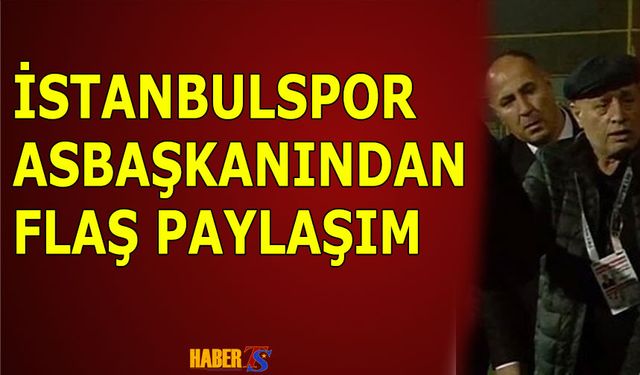 İstanbulspor Asbaşkanından Flaş Paylaşım