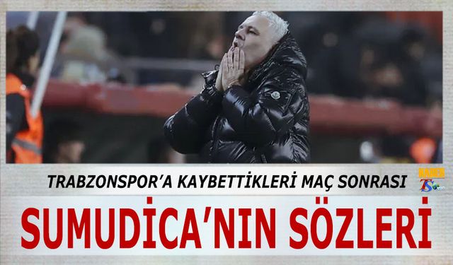 Trabzonspor Mağlubiyeti Sonrası Sumudica'nın Sözleri