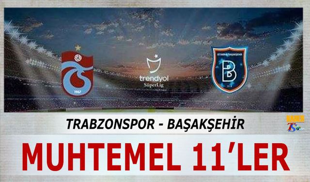 Trabzonspor Başakşehir Maçı Muhtemel 11'leri