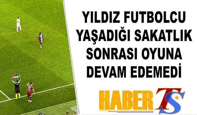 Trabzonspor'un Yıldızı Oyuna Devam Edemedi