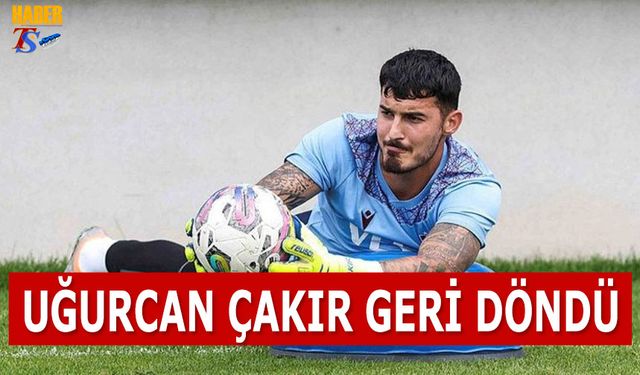 Uğurcan Çakır Geri Döndü