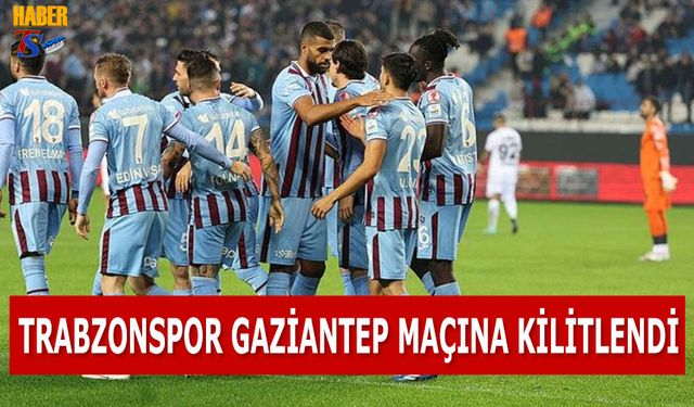 Trabzonspor Gaziantep Maçına Kilitlendi