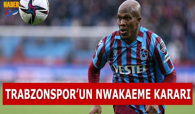 Trabzonspor'un Nwakaeme Kararı!