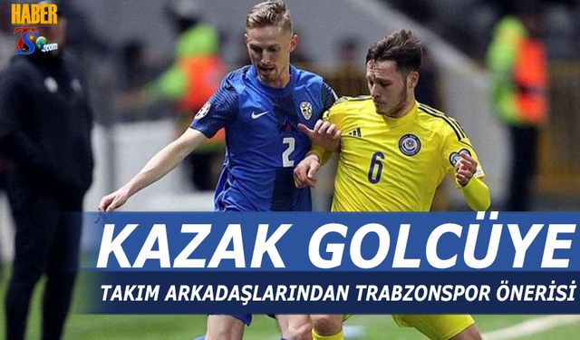 Kazak Golcüye Takım Arkadaşlarından Trabzonspor Tavsiyesi