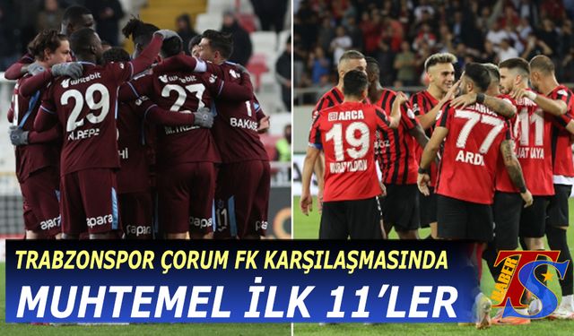 Trabzonspor'un Çorum FK Maçında Muhtemel 11'ler