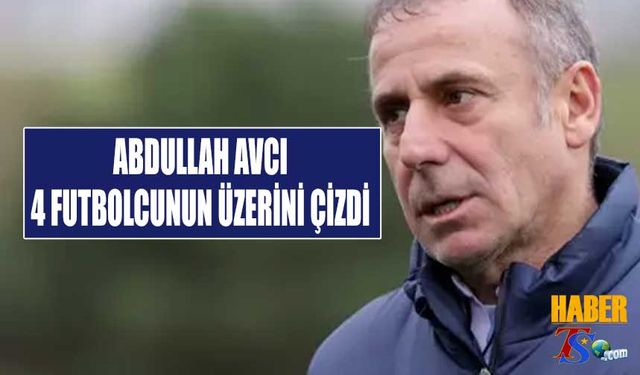 Abdullah Avcı Trabzonspor'da 4 Futbolcunun Üzerini Çizdi