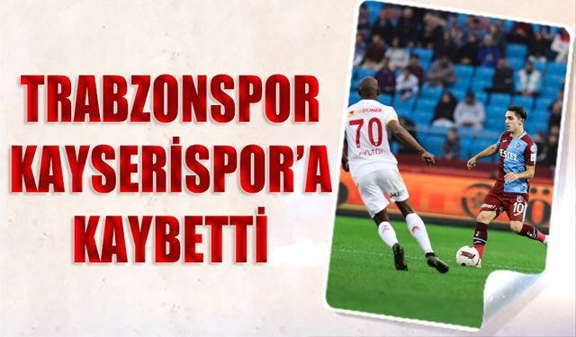 Trabzonspor Evinde Kayserispor'a Kaybetti