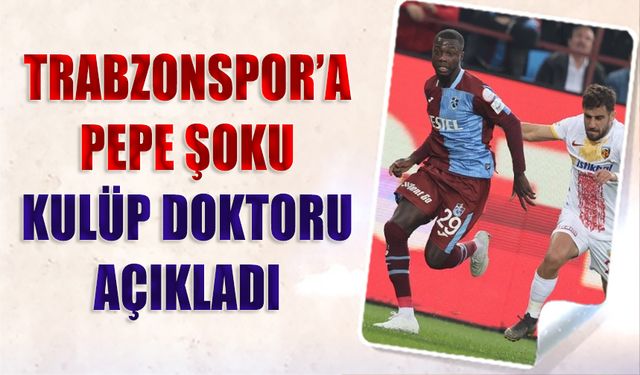 Trabzonspor'a Pepe Şoku! Doktordan Açıklama Geldi