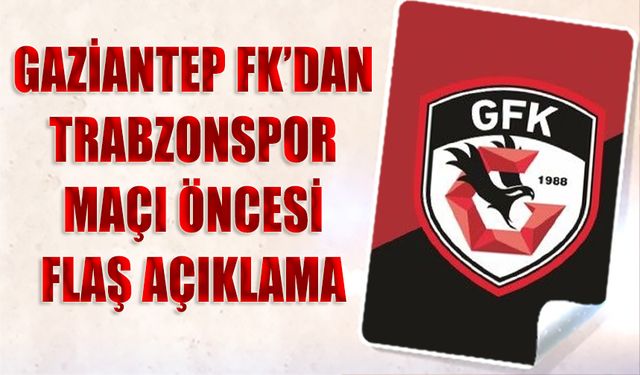 Trabzonspor Maçı Öncesi Gaziantep'ten Flaş Açıklama