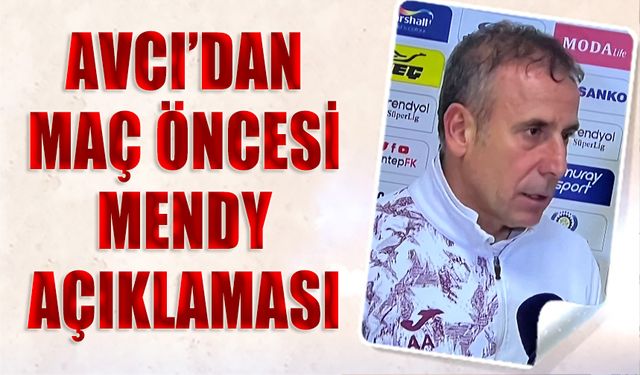 Abdullah Avcı'dan Maç Öncesi Mendy Açıklaması