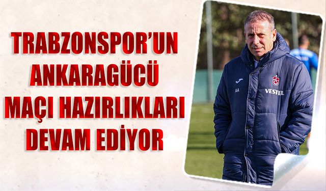 Trabzonspor'un Ankaragücü Maçı Hazırlıkları Devam Ediyor