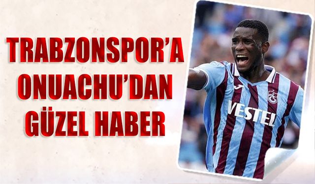 Trabzonspor'a Onuachu'dan Güzel Haber