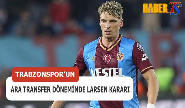 Trabzonspor'un Ara Transfer Döneminde Larsen Kararı