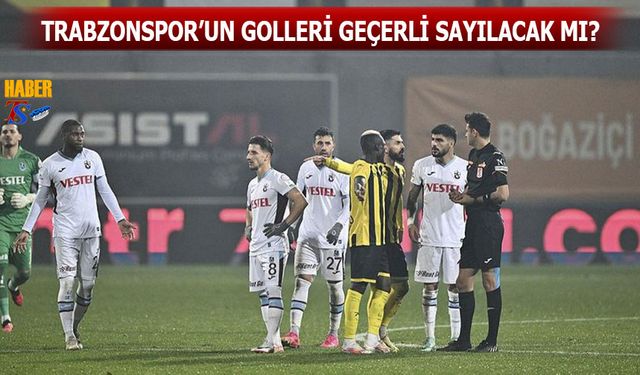 Trabzonspor'un Golleri Geçerli Sayılacak mı?