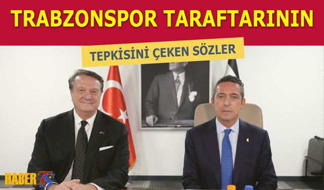 Trabzonspor Taraftarının Tepkisini Çeken Sözler