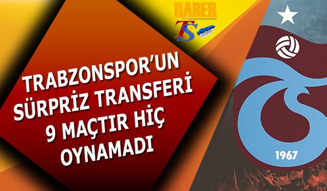 Trabzonspor'un Transferi 9 Maçtır Hiç Oynamadı