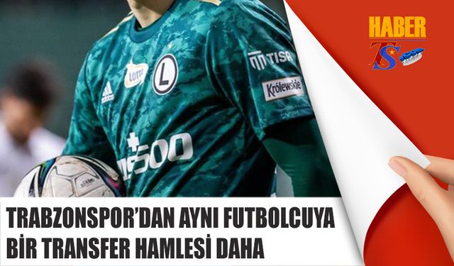 Trabzonspor Aynı Futbolcuya Bir Transfer Hamlesi Daha