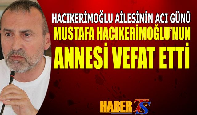 Mustafa Hacıkerimoğlu Annesini Kaybetti