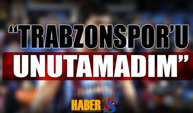 "Trabzonspor'u Unutamadım"