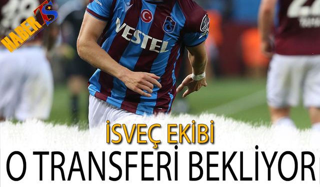 İsveç Ekibi Trabzonsporlu Futbolcunun Transferini Bekliyor