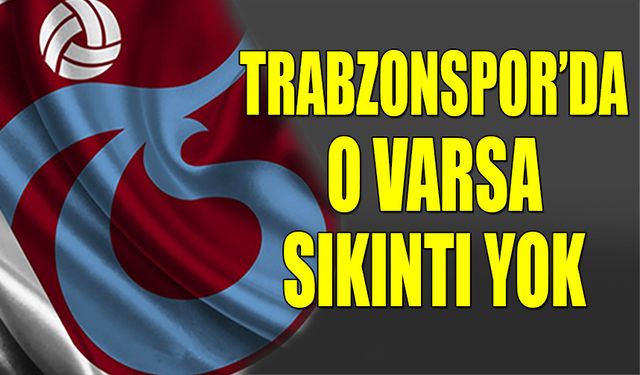 Trabzonspor'da O Varsa Sıkıntı Olmuyor